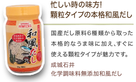 忙しい時の味方!顆粒タイプの本格和風だし 国産だし原料6種類から取った本格的なうま味に加え､すぐに使える顆粒タイプが魅力です｡成城石井化学調味料無添加和風だし