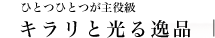 ひとつひとつが主役級 キラリと光る逸品