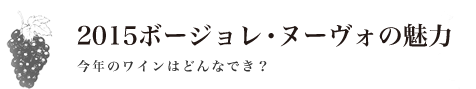 2015ボージョレ・ヌーヴォの魅力 今年のワインはどんなでき？