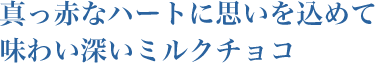 真っ赤なハートに思いを込めて 味わい深いミルクチョコ