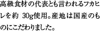 高級食材の代表とも言われるフカヒレを約30ｇ使用。産地は国産のものにこだわりました。