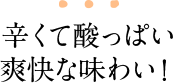 辛くて酸っぱい爽快な味わい！