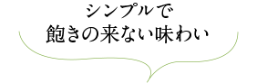 シンプルで飽きの来ない味わい