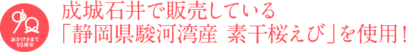 成城石井で販売している「静岡県駿河湾産 素干桜えび」を使用！	