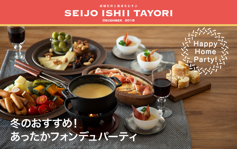 成城石井と食卓をむすぶ SEIJO ISHII TAYORI DECEMBER. 2018 冬のおすすめ！あったかフォンデュパーティ