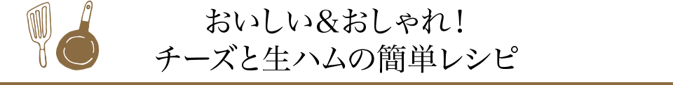 おいしい＆おしゃれ！チーズと生ハムの簡単レシピ