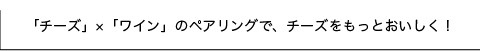 「チーズ」×「ワイン」のペアリングで、チーズをもっとおいしく！