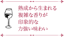 熟成から生まれる複雑な香りが印象的な力強い味わい