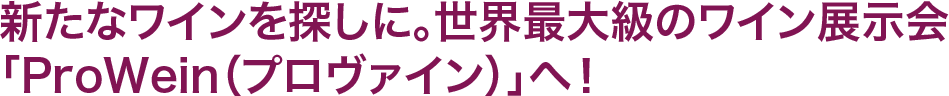 新たなワインを探しに。世界最大級のワイン展示会「ProWein（プロヴァイン）」へ！