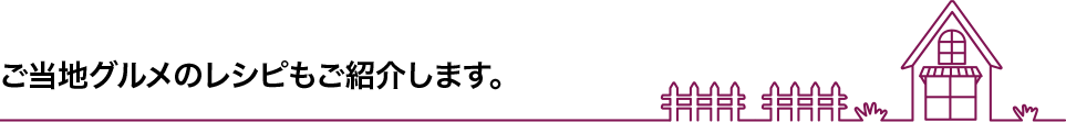 ご当地グルメのレシピもご紹介します。