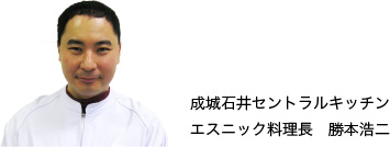 成城石井セントラルキッチン エスニック料理長　勝本浩二