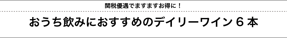 関税優遇でますますお得に！おうち飲みにおすすめのデイリーワイン6本