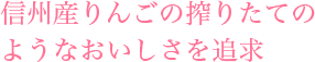 信州産りんごの搾りたてのようなおいしさを追求