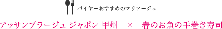 バイヤーおすすめのマリアージュ アッサンブラージュ ジャポン 甲州　×　春のお魚の手巻き寿司