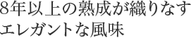 8年以上の熟成が織りなすエレガントな風味