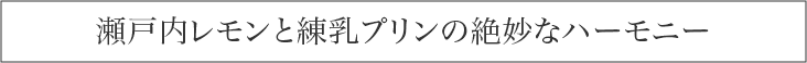 瀬戸内レモンと練乳プリンの絶妙なハーモニー