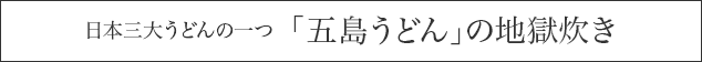 日本三大うどんの一つ　「五島うどん」の地獄炊き
