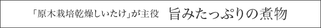 「原木栽培乾燥しいたけ」が主役　旨みたっぷりの煮物