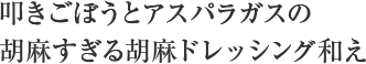 叩きごぼうとアスパラガスの胡麻すぎる胡麻ドレッシング和え