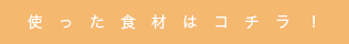 使った食材はコチラ！