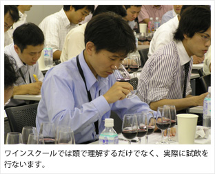 ワインスクールでは頭で理解するだけでなく、実際に試飲を 行ないます。