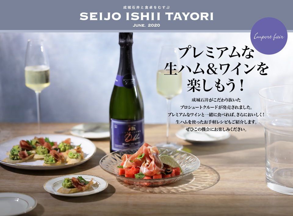成城石井と食卓をむすぶ SEIJO ISHII TAYORI JUNE. 2020プレミアムな生ハム＆ワインを楽しもう！ 成城石井がこだわり抜いたプロシュートクルードが発売されました。プレミアムなワインと一緒に食べれば、さらにおいしく！生ハムを使ったお手軽レシピもご紹介します。ぜひこの機会にお楽しみください。